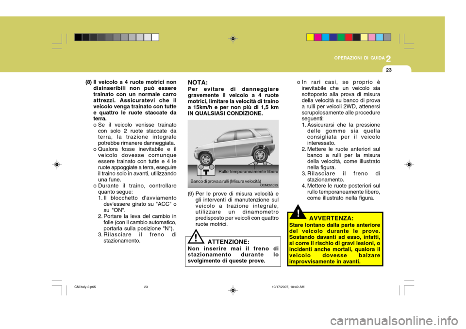 Hyundai Santa Fe 2008 Manuale del proprietario (in Italian) 2
OPERAZIONI DI GUIDA
23
!
o In rari casi, se proprio è
inevitabile che un veicolo sia sottoposto alla prova di misura della velocità su banco di prova a rulli per veicoli 2WD, attenersiscrupolosame Hyundai Santa Fe 2008 Manuale del proprietario (in Italian) 2
OPERAZIONI DI GUIDA
23
!
o In rari casi, se proprio è
inevitabile che un veicolo sia sottoposto alla prova di misura della velocità su banco di prova a rulli per veicoli 2WD, attenersiscrupolosame