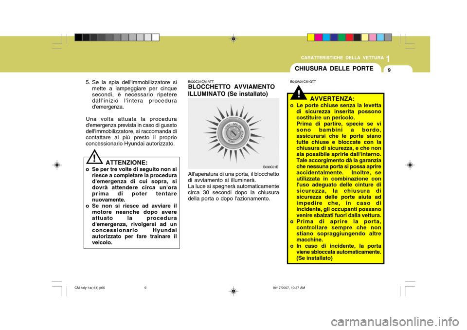 Hyundai Santa Fe 2008  Manuale del proprietario (in Italian) 1
CARATTERISTICHE DELLA VETTURA
9CHIUSURA DELLE PORTE
!
B030C01CM-ATT BLOCCHETTO AVVIAMENTO ILLUMINATO (Se installato) B040A01CM-GTT
AVVERTENZA:
o Le porte chiuse senza la levetta di sicurezza inserit