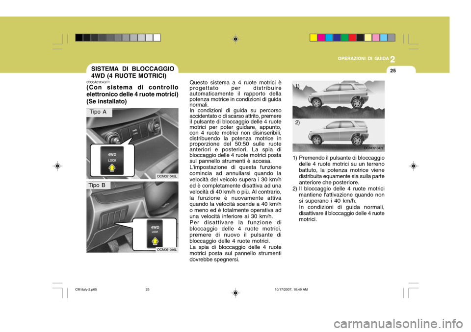 Hyundai Santa Fe 2008 Manuale del proprietario (in Italian) 2
OPERAZIONI DI GUIDA
25
Questo sistema a 4 ruote motrici è
progettato per distribuire automaticamente il rapporto della potenza motrice in condizioni di guida normali.
In condizioni di guida su perc Hyundai Santa Fe 2008 Manuale del proprietario (in Italian) 2
OPERAZIONI DI GUIDA
25
Questo sistema a 4 ruote motrici è
progettato per distribuire automaticamente il rapporto della potenza motrice in condizioni di guida normali.
In condizioni di guida su perc
