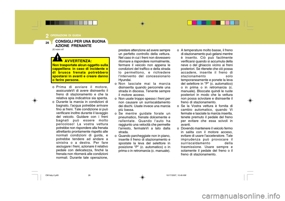Hyundai Santa Fe 2008 Manuale del proprietario (in Italian) 2 OPERAZIONI DI GUIDA
26
prestare attenzione ad avere sempre un perfetto controllo della vettura.Nel caso in cui i freni non dovessero ritornare a rispondere normalmente, fermare il veicolo non appena Hyundai Santa Fe 2008 Manuale del proprietario (in Italian) 2 OPERAZIONI DI GUIDA
26
prestare attenzione ad avere sempre un perfetto controllo della vettura.Nel caso in cui i freni non dovessero ritornare a rispondere normalmente, fermare il veicolo non appena