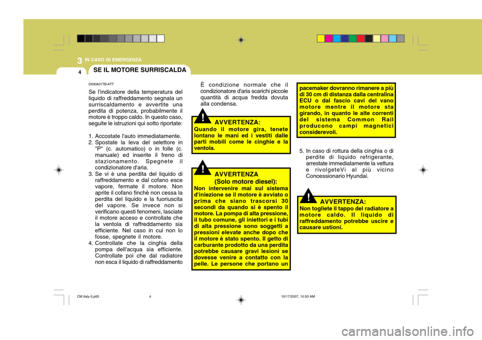 Hyundai Santa Fe 2008 Manuale del proprietario (in Italian) 3 IN CASO DI EMERGENZA
4
!
!
!
SE IL MOTORE SURRISCALDA
D030A01TB-ATT Se lindicatore della temperatura del
liquido di raffreddamento segnala un surriscaldamento e avvertite unaperdita di potenza, pro Hyundai Santa Fe 2008 Manuale del proprietario (in Italian) 3 IN CASO DI EMERGENZA
4
!
!
!
SE IL MOTORE SURRISCALDA
D030A01TB-ATT Se lindicatore della temperatura del
liquido di raffreddamento segnala un surriscaldamento e avvertite unaperdita di potenza, pro