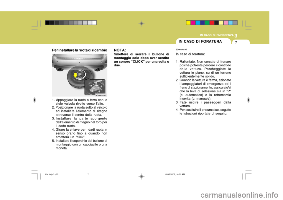 Hyundai Santa Fe 2008 Manuale del proprietario (in Italian) 3
IN CASO DI EMERGENZA
7IN CASO DI FORATURA
ZD060A1-AT In caso di foratura:
1. Rallentate. Non cercate di frenare poichè potreste perdere il controllo della vettura. Parcheggiate lavettura in piano, Hyundai Santa Fe 2008 Manuale del proprietario (in Italian) 3
IN CASO DI EMERGENZA
7IN CASO DI FORATURA
ZD060A1-AT In caso di foratura:
1. Rallentate. Non cercate di frenare poichè potreste perdere il controllo della vettura. Parcheggiate lavettura in piano,