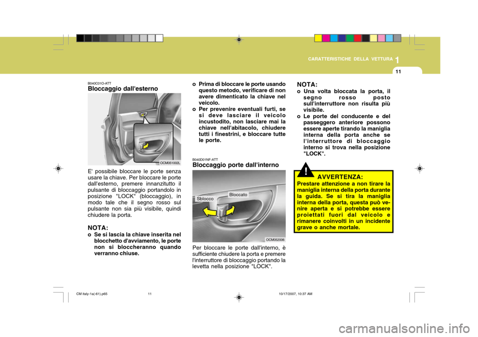 Hyundai Santa Fe 2008  Manuale del proprietario (in Italian) 1
CARATTERISTICHE DELLA VETTURA
11
B040C01O-ATT Bloccaggio dallesterno E possibile bloccare le porte senza usare la chiave. Per bloccare le porte dallesterno, premere innanzitutto il pulsante di bl