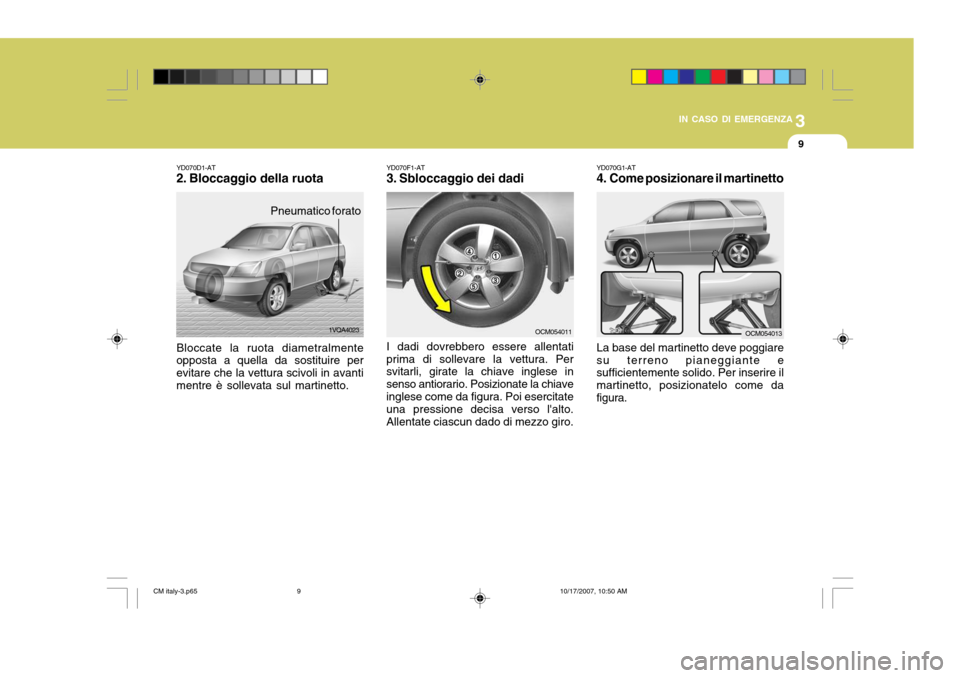 Hyundai Santa Fe 2008 Manuale del proprietario (in Italian) 3
IN CASO DI EMERGENZA
9
YD070G1-AT
4. Come posizionare il martinetto La base del martinetto deve poggiare su terreno pianeggiante e sufficientemente solido. Per inserire il martinetto, posizionatelo Hyundai Santa Fe 2008 Manuale del proprietario (in Italian) 3
IN CASO DI EMERGENZA
9
YD070G1-AT
4. Come posizionare il martinetto La base del martinetto deve poggiare su terreno pianeggiante e sufficientemente solido. Per inserire il martinetto, posizionatelo