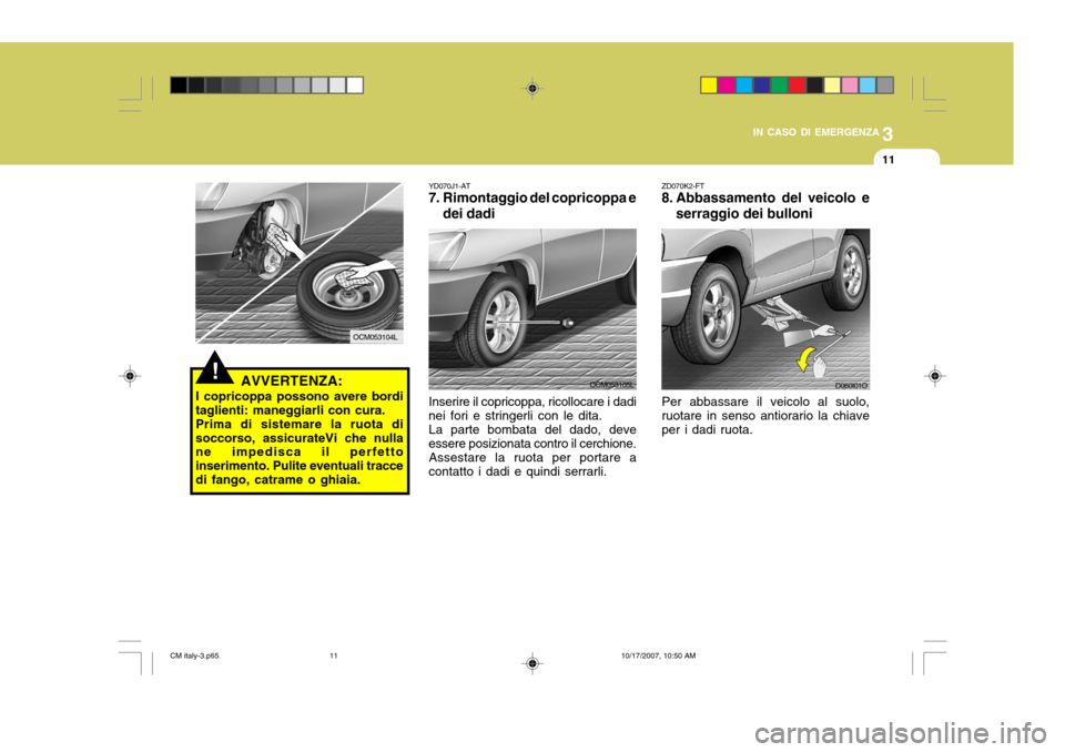 Hyundai Santa Fe 2008 Manuale del proprietario (in Italian) 3
IN CASO DI EMERGENZA
11
ZD070K2-FT
8. Abbassamento del veicolo e
serraggio dei bulloni
Per abbassare il veicolo al suolo, ruotare in senso antiorario la chiave per i dadi ruota.
D060I01O
YD070J1-AT
Hyundai Santa Fe 2008 Manuale del proprietario (in Italian) 3
IN CASO DI EMERGENZA
11
ZD070K2-FT
8. Abbassamento del veicolo e
serraggio dei bulloni
Per abbassare il veicolo al suolo, ruotare in senso antiorario la chiave per i dadi ruota.
D060I01O
YD070J1-AT