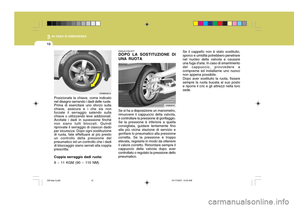 Hyundai Santa Fe 2008 Manuale del proprietario (in Italian) 3 IN CASO DI EMERGENZA
12
D060J01CM-GTT DOPO LA SOSTITUZIONE DI UNA RUOTA Se si ha a disposizione un manometro, rimuovere il cappuccio della valvola, e controllare la pressione di gonfiaggio.Se la pre Hyundai Santa Fe 2008 Manuale del proprietario (in Italian) 3 IN CASO DI EMERGENZA
12
D060J01CM-GTT DOPO LA SOSTITUZIONE DI UNA RUOTA Se si ha a disposizione un manometro, rimuovere il cappuccio della valvola, e controllare la pressione di gonfiaggio.Se la pre
