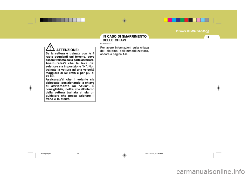 Hyundai Santa Fe 2008 Manuale del proprietario (in Italian) 3
IN CASO DI EMERGENZA
17IN CASO DI SMARRIMENTO DELLE CHIAVI
D120A02A-GTT Per avere informazioni sulla chiava del sistema dellimmobilizzatore, andare a pagina 1-6.
ATTENZIONE:
Se la vettura è traina Hyundai Santa Fe 2008 Manuale del proprietario (in Italian) 3
IN CASO DI EMERGENZA
17IN CASO DI SMARRIMENTO DELLE CHIAVI
D120A02A-GTT Per avere informazioni sulla chiava del sistema dellimmobilizzatore, andare a pagina 1-6.
ATTENZIONE:
Se la vettura è traina