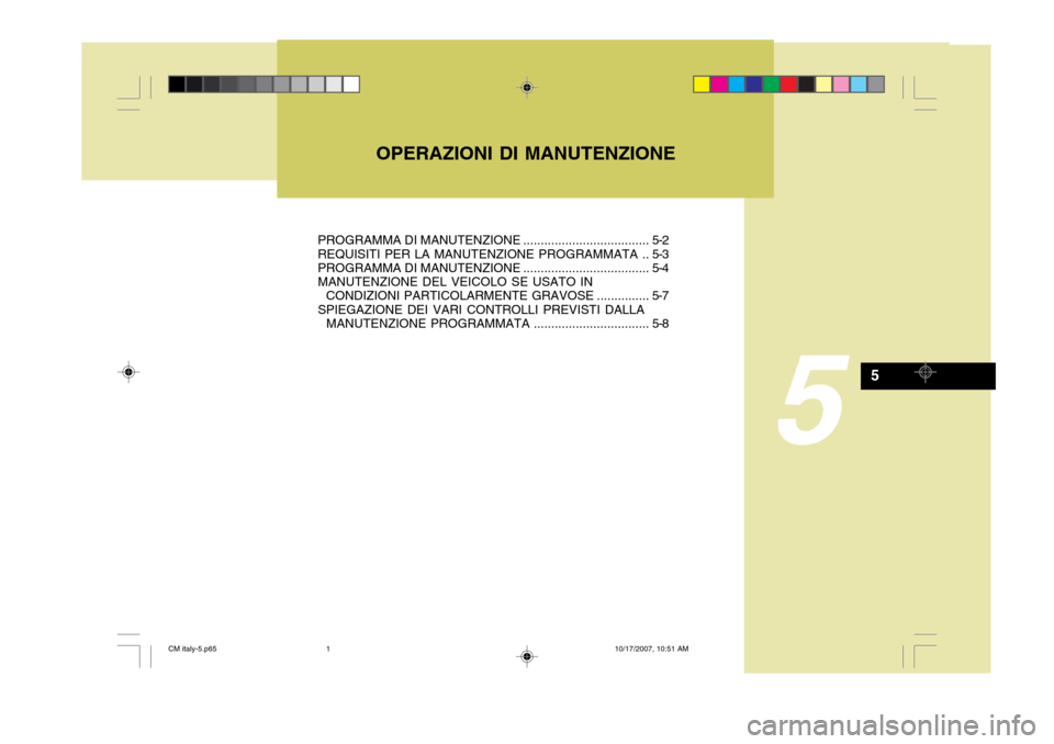 Hyundai Santa Fe 2008 Manuale del proprietario (in Italian) OPERAZIONI DI MANUTENZIONE
5
5
PROGRAMMA DI MANUTENZIONE.................................... 5-2
REQUISITI PER LA MANUTENZIONE PROGRAMMATA .. 5-3 PROGRAMMA DI MANUTENZIONE ............................ Hyundai Santa Fe 2008 Manuale del proprietario (in Italian) OPERAZIONI DI MANUTENZIONE
5
5
PROGRAMMA DI MANUTENZIONE.................................... 5-2
REQUISITI PER LA MANUTENZIONE PROGRAMMATA .. 5-3 PROGRAMMA DI MANUTENZIONE ............................
