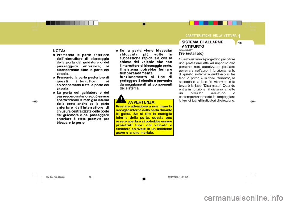 Hyundai Santa Fe 2008  Manuale del proprietario (in Italian) 1
CARATTERISTICHE DELLA VETTURA
13SISTEMA DI ALLARME ANTIFURTO
B070A01A-ATT (Se installato) Questo sistema è progettato per offrire una protezione atta ad impedire chepersone non autorizzate possano 