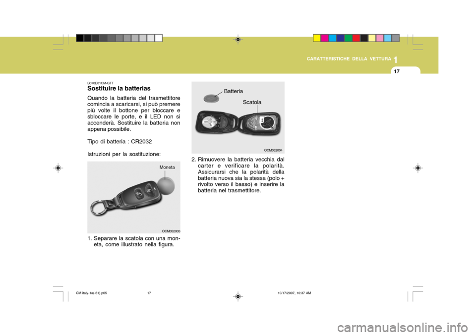 Hyundai Santa Fe 2008  Manuale del proprietario (in Italian) 1
CARATTERISTICHE DELLA VETTURA
17
OCM052004
Scatola
2. Rimuovere la batteria vecchia dal carter e verificare la polarità. Assicurarsi che la polarità della batteria nuova sia la stessa (polo + rivo