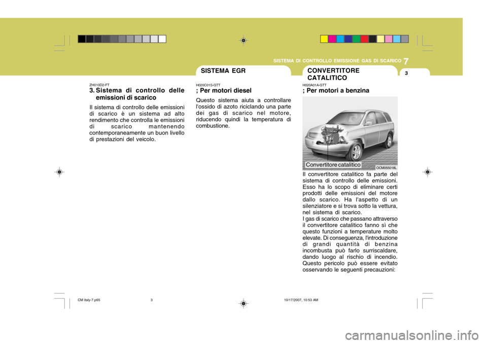 Hyundai Santa Fe 2008  Manuale del proprietario (in Italian) 7
SISTEMA DI CONTROLLO EMISSIONE GAS DI SCARICO
3CONVERTITORE CATALITICO
H020A01A-GTT ; Per motori a benzina Il convertitore catalitico fa parte del sistema di controllo delle emissioni.Esso ha lo sco