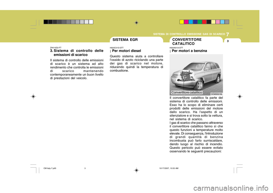 Hyundai Santa Fe 2008 Manuale del proprietario (in Italian) 7
SISTEMA DI CONTROLLO EMISSIONE GAS DI SCARICO
3CONVERTITORE CATALITICO
H020A01A-GTT ; Per motori a benzina Il convertitore catalitico fa parte del sistema di controllo delle emissioni.Esso ha lo sco Hyundai Santa Fe 2008 Manuale del proprietario (in Italian) 7
SISTEMA DI CONTROLLO EMISSIONE GAS DI SCARICO
3CONVERTITORE CATALITICO
H020A01A-GTT ; Per motori a benzina Il convertitore catalitico fa parte del sistema di controllo delle emissioni.Esso ha lo sco