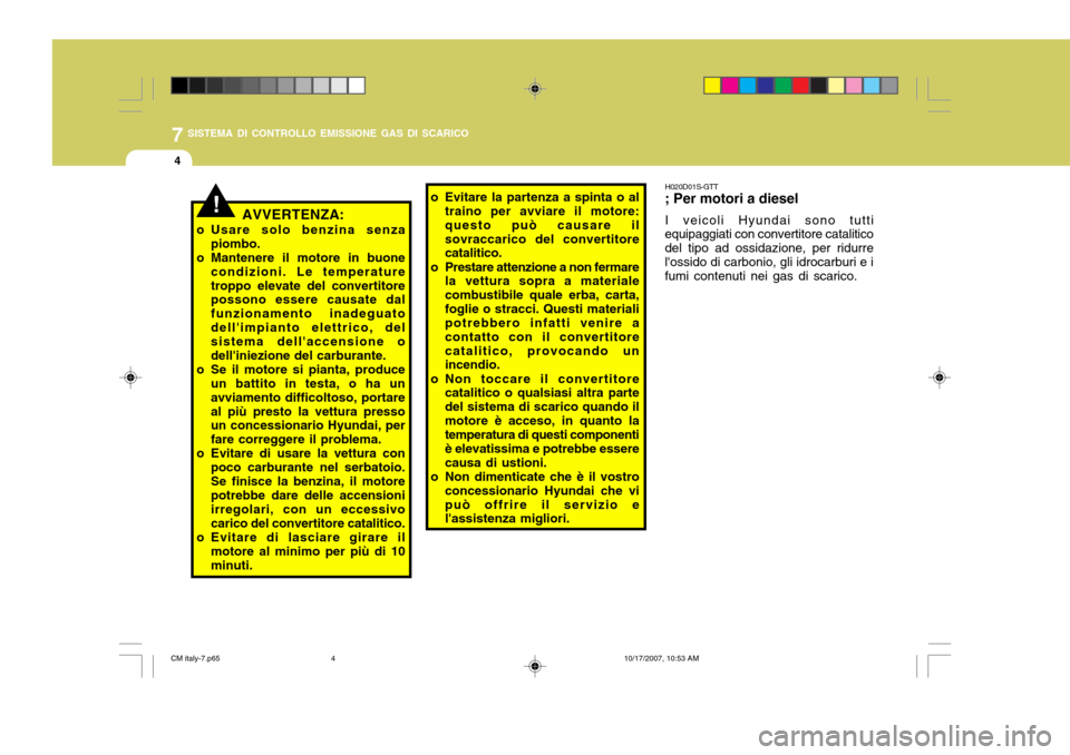 Hyundai Santa Fe 2008 Manuale del proprietario (in Italian) 7SISTEMA DI CONTROLLO EMISSIONE GAS DI SCARICO
4
!AVVERTENZA:
o Usare solo benzina senza piombo.
o Mantenere il motore in buone condizioni. Le temperature troppo elevate del convertitore possono esser Hyundai Santa Fe 2008 Manuale del proprietario (in Italian) 7SISTEMA DI CONTROLLO EMISSIONE GAS DI SCARICO
4
!AVVERTENZA:
o Usare solo benzina senza piombo.
o Mantenere il motore in buone condizioni. Le temperature troppo elevate del convertitore possono esser