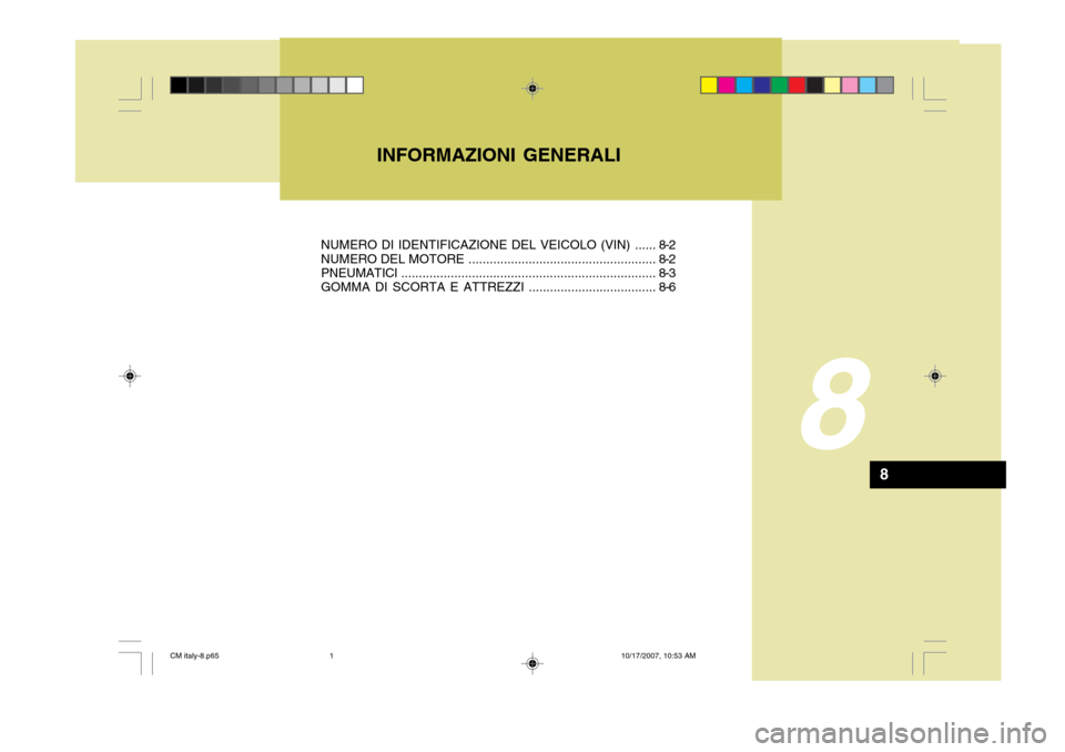 Hyundai Santa Fe 2008  Manuale del proprietario (in Italian) INFORMAZIONI GENERALI
8
8
NUMERO DI IDENTIFICAZIONE DEL VEICOLO (VIN) ...... 8-2 NUMERO DEL MOTORE ..................................................... 8-2
PNEUMATICI ................................
