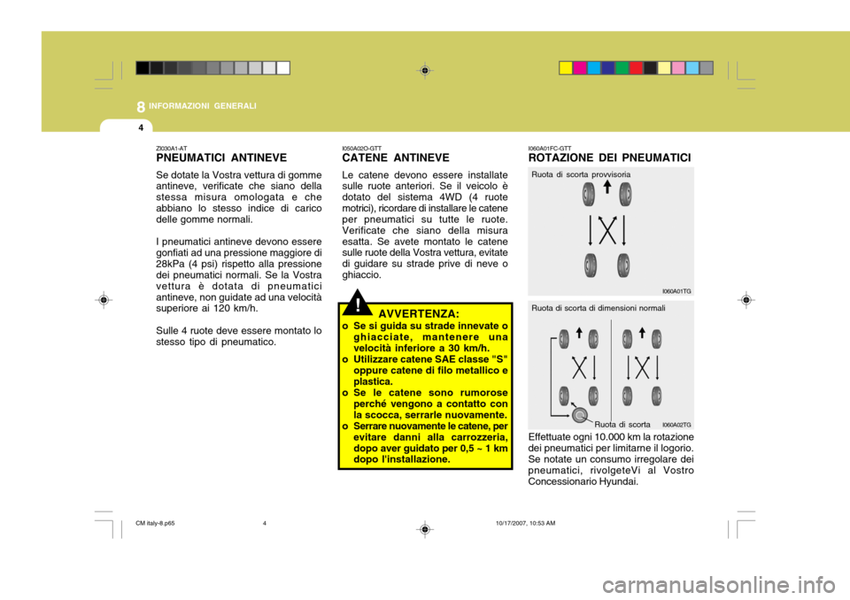 Hyundai Santa Fe 2008 Manuale del proprietario (in Italian) 8INFORMAZIONI GENERALI
4
!
I060A01FC-GTT ROTAZIONE DEI PNEUMATICI Effettuate ogni 10.000 km la rotazione
dei pneumatici per limitarne il logorio. Se notate un consumo irregolare dei pneumatici, rivolg Hyundai Santa Fe 2008 Manuale del proprietario (in Italian) 8INFORMAZIONI GENERALI
4
!
I060A01FC-GTT ROTAZIONE DEI PNEUMATICI Effettuate ogni 10.000 km la rotazione
dei pneumatici per limitarne il logorio. Se notate un consumo irregolare dei pneumatici, rivolg