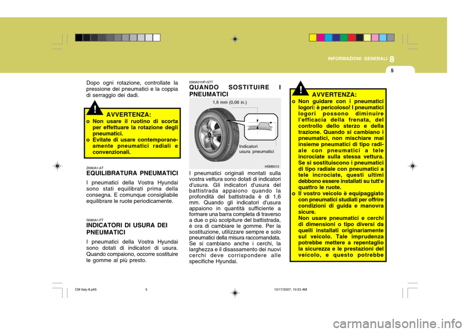 Hyundai Santa Fe 2008 Manuale del proprietario (in Italian) 8
INFORMAZIONI GENERALI
5
!
ZI060A1-AT EQUILIBRATURA PNEUMATICI I pneumatici della Vostra Hyundai sono stati equilibrati prima dellaconsegna. E comunque consigliabile equilibrare le ruote periodicamen Hyundai Santa Fe 2008 Manuale del proprietario (in Italian) 8
INFORMAZIONI GENERALI
5
!
ZI060A1-AT EQUILIBRATURA PNEUMATICI I pneumatici della Vostra Hyundai sono stati equilibrati prima dellaconsegna. E comunque consigliabile equilibrare le ruote periodicamen
