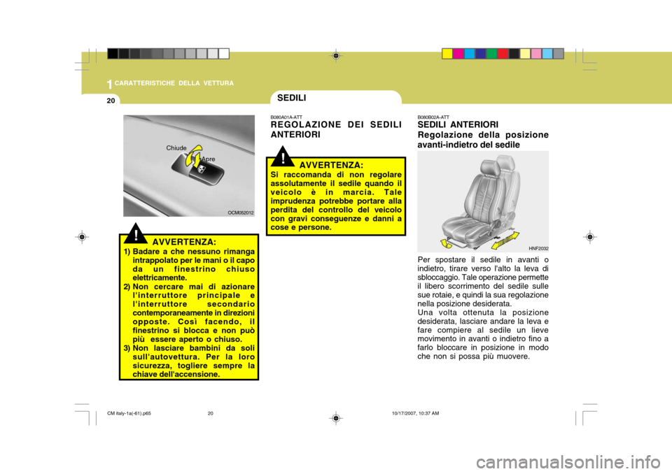 Hyundai Santa Fe 2008  Manuale del proprietario (in Italian) 1CARATTERISTICHE DELLA VETTURA
20
!AVVERTENZA:
1) Badare a che nessuno rimanga intrappolato per le mani o il capo da un finestrino chiuso elettricamente.
2) Non cercare mai di azionare linterruttore 