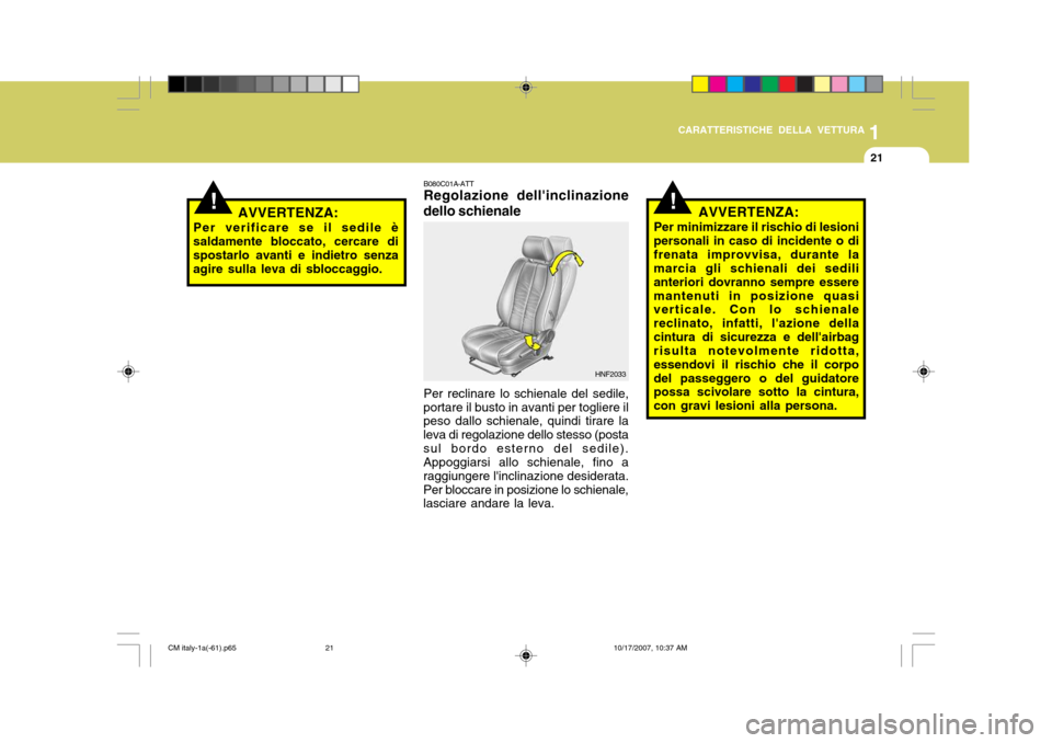 Hyundai Santa Fe 2008  Manuale del proprietario (in Italian) 1
CARATTERISTICHE DELLA VETTURA
21
!
B080C01A-ATT Regolazione dellinclinazione
dello schienale
Per reclinare lo schienale del sedile,
portare il busto in avanti per togliere ilpeso dallo schienale, q