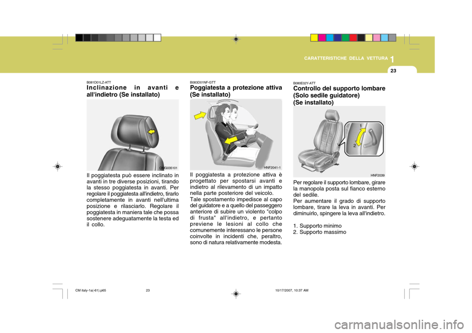 Hyundai Santa Fe 2008  Manuale del proprietario (in Italian) 1
CARATTERISTICHE DELLA VETTURA
23
B080E02Y-ATT Controllo del supporto lombare (Solo sedile guidatore) (Se installato) Per regolare il supporto lombare, girare la manopola posta sul fianco esternodel 