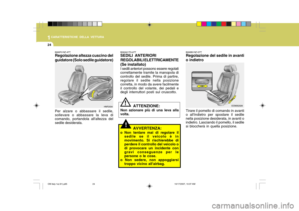 Hyundai Santa Fe 2008  Manuale del proprietario (in Italian) 1CARATTERISTICHE DELLA VETTURA
24
B090B01NF-GTT Regolazione del sedile in avanti
o indietro
Tirare il pomello di comando in avanti
o allindietro per spostare il sedile nella posizione desiderata, in 