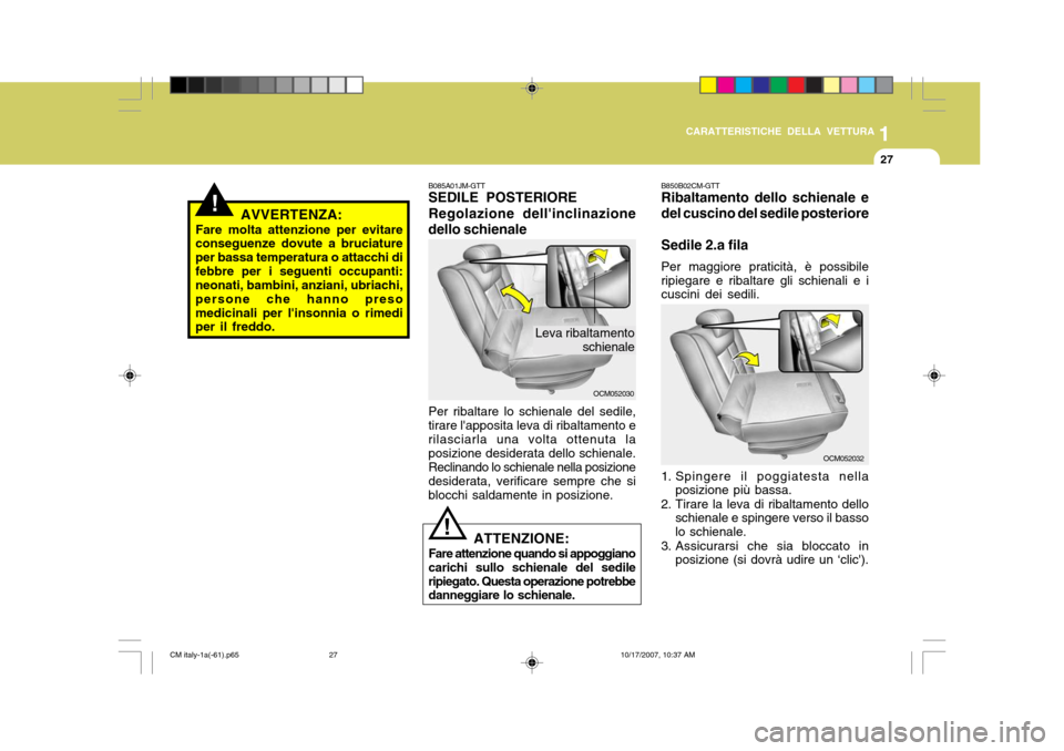 Hyundai Santa Fe 2008  Manuale del proprietario (in Italian) 1
CARATTERISTICHE DELLA VETTURA
27
!
B085A01JM-GTT SEDILE POSTERIORE Regolazione dellinclinazione
dello schienale
OCM052030
Leva ribaltamento schienale
AVVERTENZA:
Fare molta attenzione per evitare c