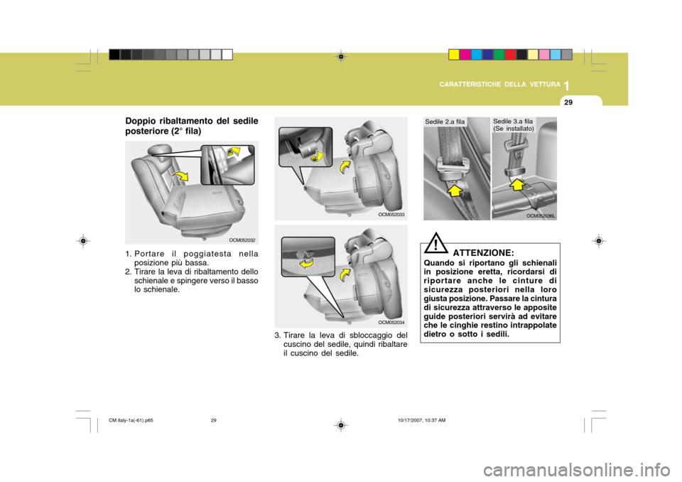 Hyundai Santa Fe 2008  Manuale del proprietario (in Italian) 1
CARATTERISTICHE DELLA VETTURA
29
OCM052033
OCM052034
3. Tirare la leva di sbloccaggio del cuscino del sedile, quindi ribaltare il cuscino del sedile.
OCM052036L
ATTENZIONE:
Quando si riportano gli s