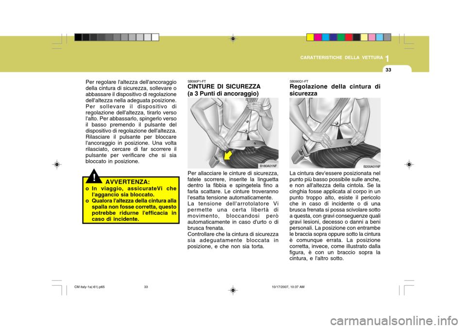 Hyundai Santa Fe 2008  Manuale del proprietario (in Italian) 1
CARATTERISTICHE DELLA VETTURA
33
!
Per regolare laltezza dellancoraggio della cintura di sicurezza, sollevare oabbassare il dispositivo di regolazione dellaltezza nella adeguata posizione. Per so