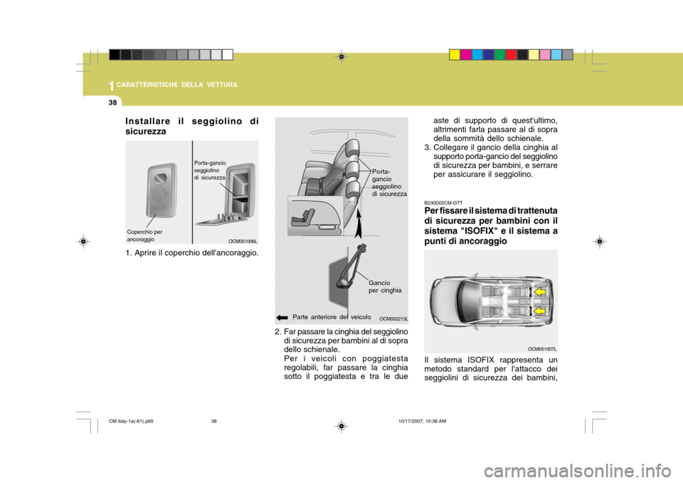 Hyundai Santa Fe 2008  Manuale del proprietario (in Italian) 1CARATTERISTICHE DELLA VETTURA
38
B230D02CM-GTT Per fissare il sistema di trattenuta di sicurezza per bambini con ilsistema "ISOFIX" e il sistema apunti di ancoraggio
OCM051007L
2. Far passare la cing