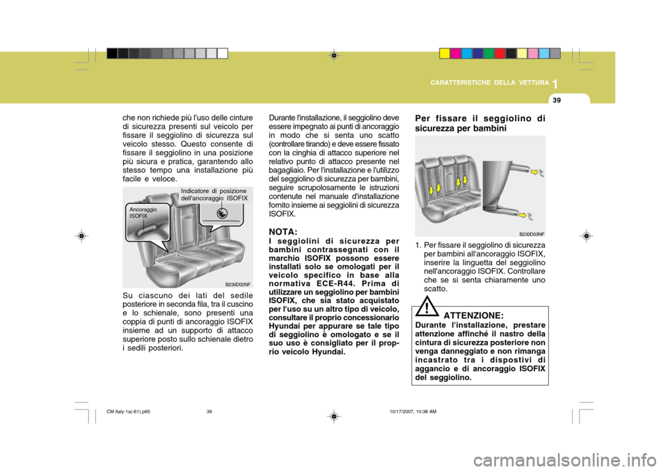 Hyundai Santa Fe 2008  Manuale del proprietario (in Italian) 1
CARATTERISTICHE DELLA VETTURA
39
B230D02NF
Ancoraggio ISOFIX
Indicatore di posizione dellancoraggio ISOFIX
che non richiede più luso delle cinture di sicurezza presenti sul veicolo perfissare il 
