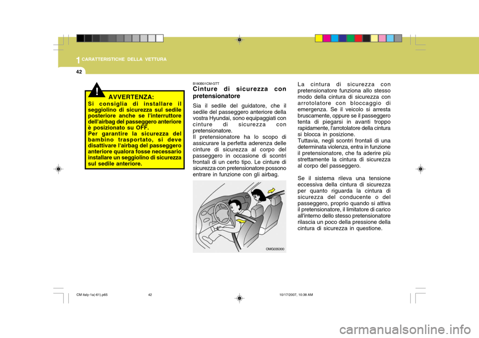 Hyundai Santa Fe 2008  Manuale del proprietario (in Italian) 1CARATTERISTICHE DELLA VETTURA
42
La cintura di sicurezza con
pretensionatore funziona allo stesso modo della cintura di sicurezza con arrotolatore con bloccaggio di emergenza. Se il veicolo si arrest