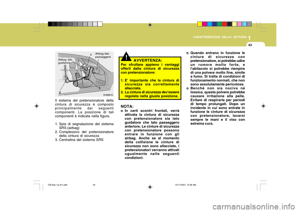 Hyundai Santa Fe 2008 Manuale del proprietario (in Italian) 1
CARATTERISTICHE DELLA VETTURA
43
B180B01O
1
2 3Airbag lato passeggere
!
Il sistema del pretensionatore della cintura di sicurezza è composto principalmente dai seguenti componenti. La posizione di Hyundai Santa Fe 2008 Manuale del proprietario (in Italian) 1
CARATTERISTICHE DELLA VETTURA
43
B180B01O
1
2 3Airbag lato passeggere
!
Il sistema del pretensionatore della cintura di sicurezza è composto principalmente dai seguenti componenti. La posizione di
