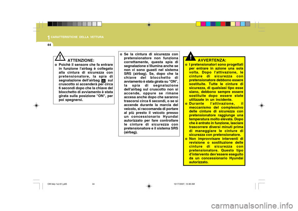 Hyundai Santa Fe 2008  Manuale del proprietario (in Italian) 1CARATTERISTICHE DELLA VETTURA
44
!AVVERTENZA:
o I pretensionatori sono progettati per entrare in azione una sola volta. Dopo lattivazione, lecinture di sicurezza con pretensionatore debbono essere s