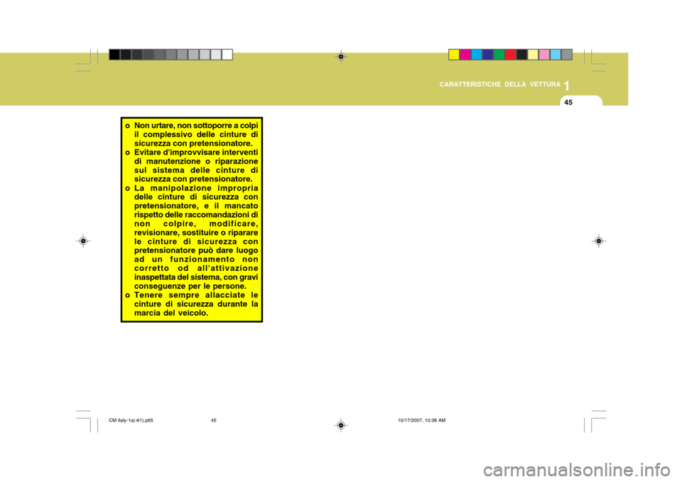 Hyundai Santa Fe 2008 Manuale del proprietario (in Italian) 1
CARATTERISTICHE DELLA VETTURA
45
o Non urtare, non sottoporre a colpi
il complessivo delle cinture di sicurezza con pretensionatore.
o Evitare dimprovvisare interventi di manutenzione o riparazione Hyundai Santa Fe 2008 Manuale del proprietario (in Italian) 1
CARATTERISTICHE DELLA VETTURA
45
o Non urtare, non sottoporre a colpi
il complessivo delle cinture di sicurezza con pretensionatore.
o Evitare dimprovvisare interventi di manutenzione o riparazione