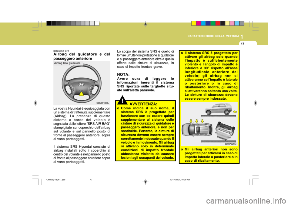 Hyundai Santa Fe 2008  Manuale del proprietario (in Italian) 1
CARATTERISTICHE DELLA VETTURA
47
B240A02NF-GTT Airbag del guidatore e del passeggero anteriore
OCM05100BL
Airbag lato guidatore
La vostra Hyundai è equipaggiata con un sistema di trattenuta supplem