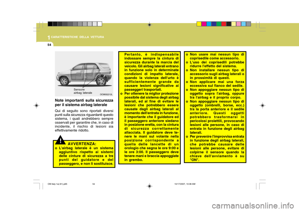 Hyundai Santa Fe 2008 Manuale del proprietario (in Italian) 1CARATTERISTICHE DELLA VETTURA
54
!
OCM052212L
Sensore airbag laterale
AVVERTENZA:
o Lairbag laterale è un sistema aggiuntivo rispetto ai sistemi delle cinture di sicurezza a tre punti del guidatore Hyundai Santa Fe 2008 Manuale del proprietario (in Italian) 1CARATTERISTICHE DELLA VETTURA
54
!
OCM052212L
Sensore airbag laterale
AVVERTENZA:
o Lairbag laterale è un sistema aggiuntivo rispetto ai sistemi delle cinture di sicurezza a tre punti del guidatore