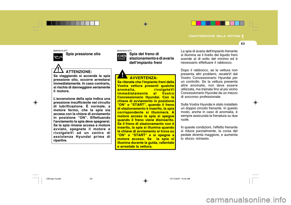 Hyundai Santa Fe 2008 Manuale del proprietario (in Italian) 1
CARATTERISTICHE DELLA VETTURA
63
!
B260G01A-ATT
Spia pressione olio ATTENZIONE:
Se viaggiando si accende la spia pressione olio, occorre arrestarsiimmediatamente. In caso contrario, si rischia di da Hyundai Santa Fe 2008 Manuale del proprietario (in Italian) 1
CARATTERISTICHE DELLA VETTURA
63
!
B260G01A-ATT
Spia pressione olio ATTENZIONE:
Se viaggiando si accende la spia pressione olio, occorre arrestarsiimmediatamente. In caso contrario, si rischia di da