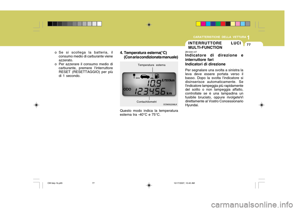 Hyundai Santa Fe 2008  Manuale del proprietario (in Italian) 1
CARATTERISTICHE DELLA VETTURA
77
o Se si scollega la batteria, il consumo medio di carburante viene azzerato.
o Per azzerare il consumo medio di
carburante, premere linterruttoreRESET (RESETTAGGIO)