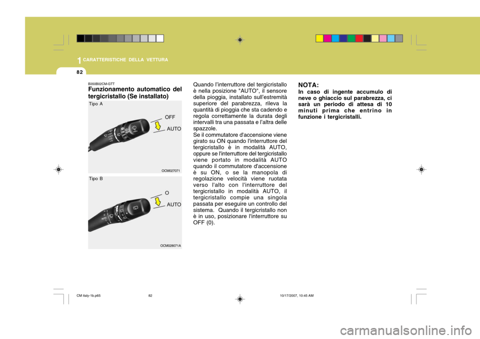 Hyundai Santa Fe 2008  Manuale del proprietario (in Italian) 1CARATTERISTICHE DELLA VETTURA
82
B350B02CM-GTT Funzionamento automatico del tergicristallo (Se installato) Quando l’interruttore del tergicristallo è nella posizione "AUTO", il sensoredella pioggi