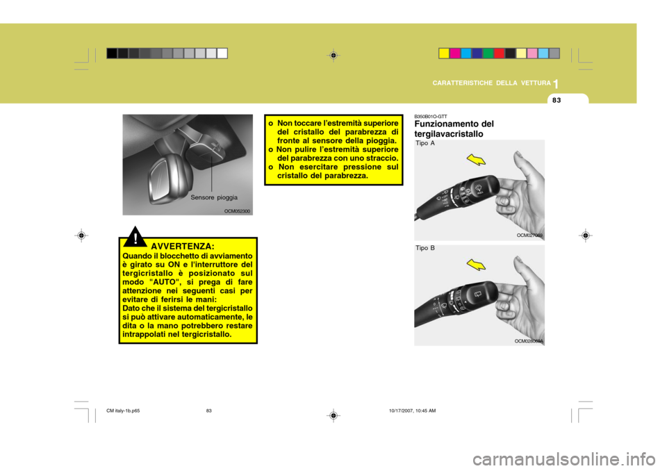 Hyundai Santa Fe 2008  Manuale del proprietario (in Italian) 1
CARATTERISTICHE DELLA VETTURA
83
B350B01O-GTT Funzionamento del tergilavacristallo
OCM052300
!
Sensore pioggia
AVVERTENZA:
Quando il blocchetto di avviamento
è girato su ON e linterruttore del ter