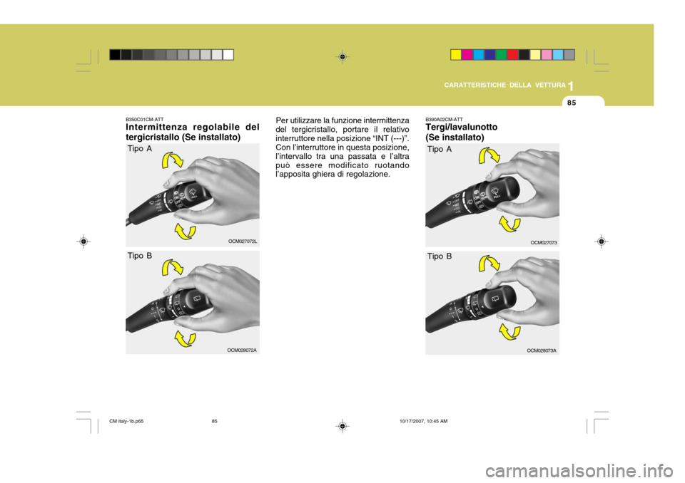 Hyundai Santa Fe 2008 Manuale del proprietario (in Italian) 1
CARATTERISTICHE DELLA VETTURA
85
B350C01CM-ATT Intermittenza regolabile del tergicristallo (Se installato) Per utilizzare la funzione intermittenza
del tergicristallo, portare il relativo interrutto Hyundai Santa Fe 2008 Manuale del proprietario (in Italian) 1
CARATTERISTICHE DELLA VETTURA
85
B350C01CM-ATT Intermittenza regolabile del tergicristallo (Se installato) Per utilizzare la funzione intermittenza
del tergicristallo, portare il relativo interrutto