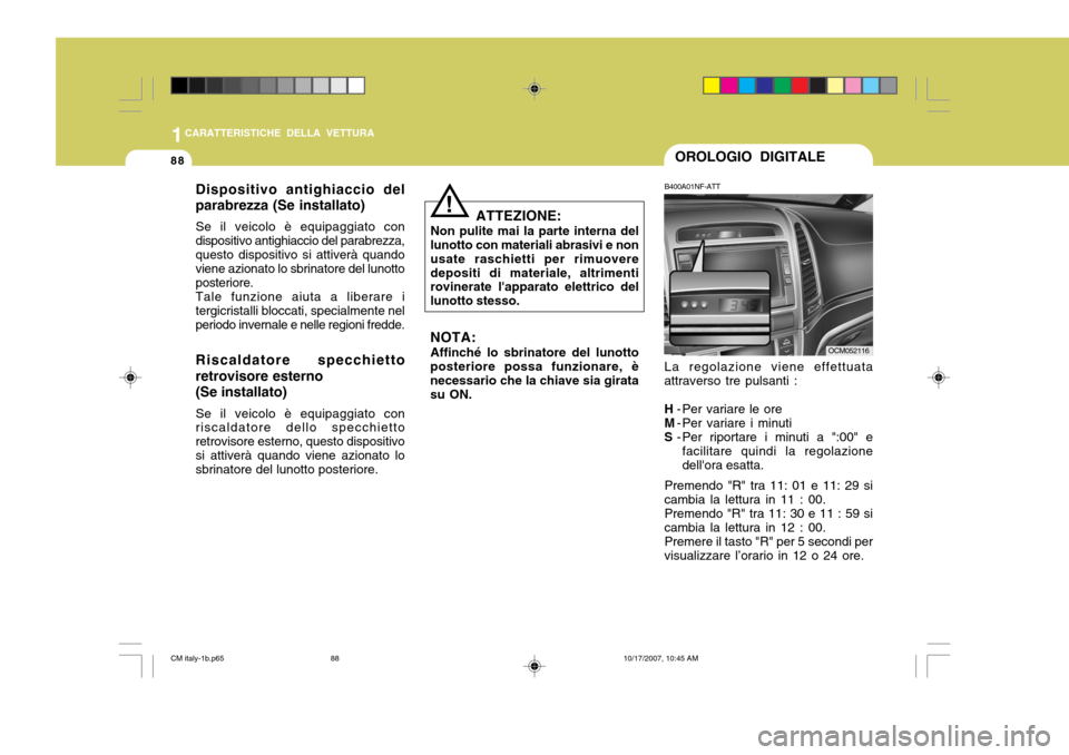 Hyundai Santa Fe 2008 Manuale del proprietario (in Italian) 1CARATTERISTICHE DELLA VETTURA
88
!
OCM052116
OROLOGIO DIGITALE
B400A01NF-ATT La regolazione viene effettuata
attraverso tre pulsanti : H - Per variare le ore
M - Per variare i minuti
S - Per riportar Hyundai Santa Fe 2008 Manuale del proprietario (in Italian) 1CARATTERISTICHE DELLA VETTURA
88
!
OCM052116
OROLOGIO DIGITALE
B400A01NF-ATT La regolazione viene effettuata
attraverso tre pulsanti : H - Per variare le ore
M - Per variare i minuti
S - Per riportar