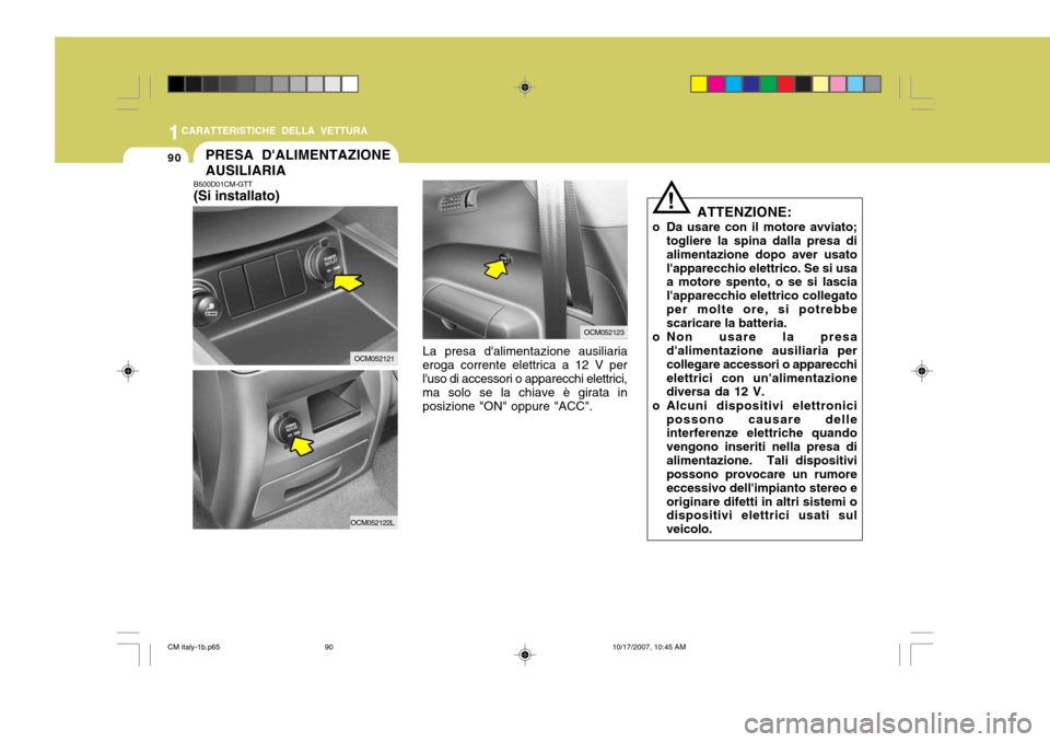 Hyundai Santa Fe 2008 Manuale del proprietario (in Italian) 1CARATTERISTICHE DELLA VETTURA
90PRESA DALIMENTAZIONE AUSILIARIA
B500D01CM-GTT (Si installato)
La presa dalimentazione ausiliaria
eroga corrente elettrica a 12 V per luso di accessori o apparecchi Hyundai Santa Fe 2008 Manuale del proprietario (in Italian) 1CARATTERISTICHE DELLA VETTURA
90PRESA DALIMENTAZIONE AUSILIARIA
B500D01CM-GTT (Si installato)
La presa dalimentazione ausiliaria
eroga corrente elettrica a 12 V per luso di accessori o apparecchi