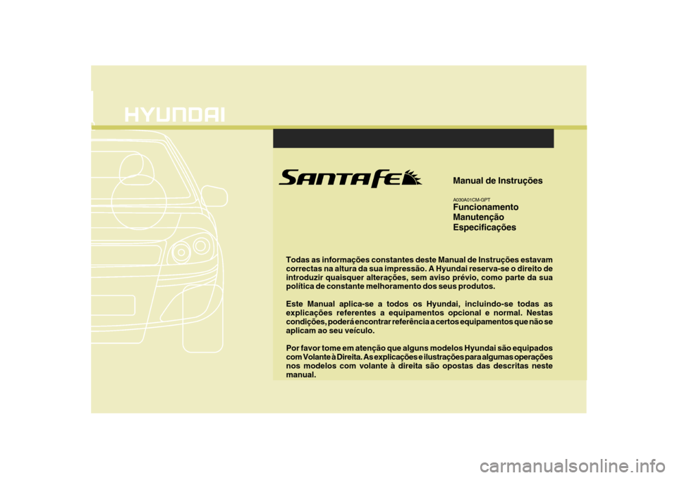 Hyundai Santa Fe 2008  Manual do proprietário (in Portuguese) Todas as informações constantes deste Manual de Instruções estavam correctas na altura da sua impressão. A Hyundai reserva-se o direito deintroduzir quaisquer alterações, sem aviso prévio, com