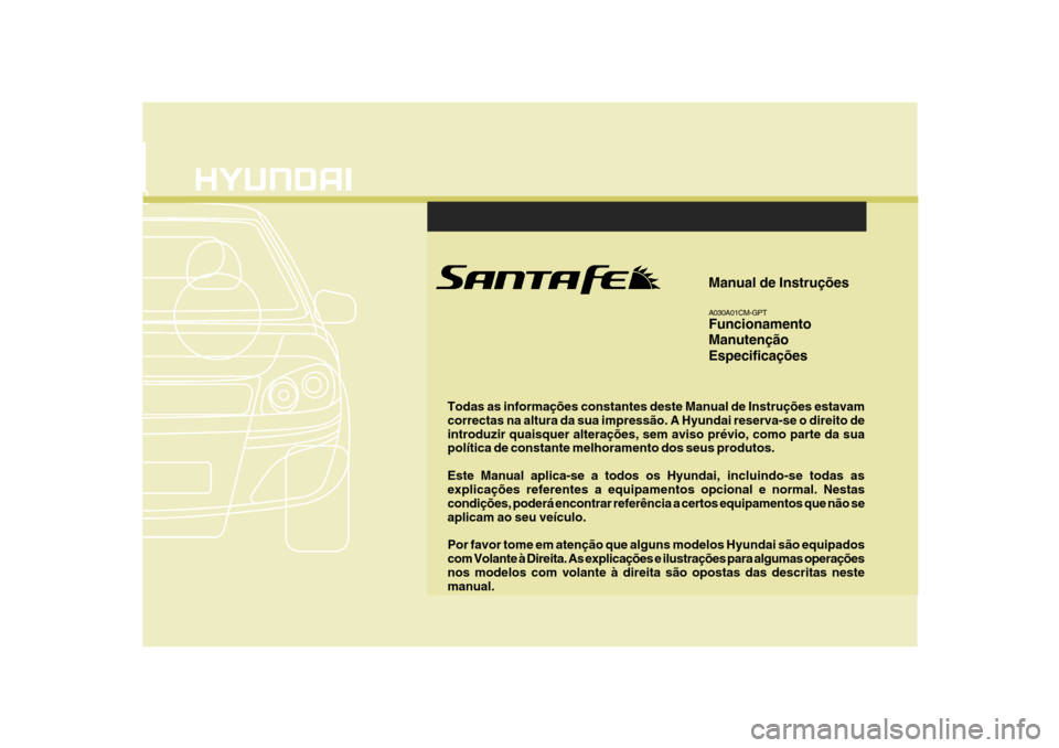 Hyundai Santa Fe 2008 Manual do proprietário (in Portuguese) Todas as informações constantes deste Manual de Instruções estavam correctas na altura da sua impressão. A Hyundai reserva-se o direito deintroduzir quaisquer alterações, sem aviso prévio, com Hyundai Santa Fe 2008 Manual do proprietário (in Portuguese) Todas as informações constantes deste Manual de Instruções estavam correctas na altura da sua impressão. A Hyundai reserva-se o direito deintroduzir quaisquer alterações, sem aviso prévio, com