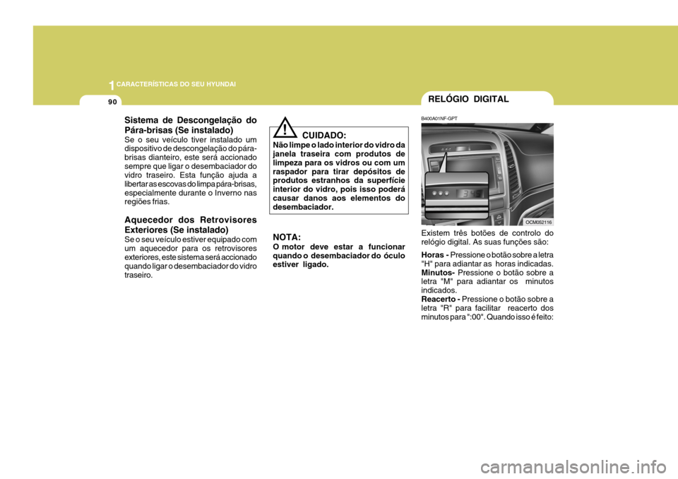 Hyundai Santa Fe 2008 Manual do proprietário (in Portuguese) 1CARACTERÍSTICAS DO SEU HYUNDAI
90RELÓGIO DIGITAL
B400A01NF-GPT Existem três botões de controlo do relógio digital. As suas funções são: Horas - Pressione o botão sobre a letra
"H" para adian Hyundai Santa Fe 2008 Manual do proprietário (in Portuguese) 1CARACTERÍSTICAS DO SEU HYUNDAI
90RELÓGIO DIGITAL
B400A01NF-GPT Existem três botões de controlo do relógio digital. As suas funções são: Horas - Pressione o botão sobre a letra
"H" para adian