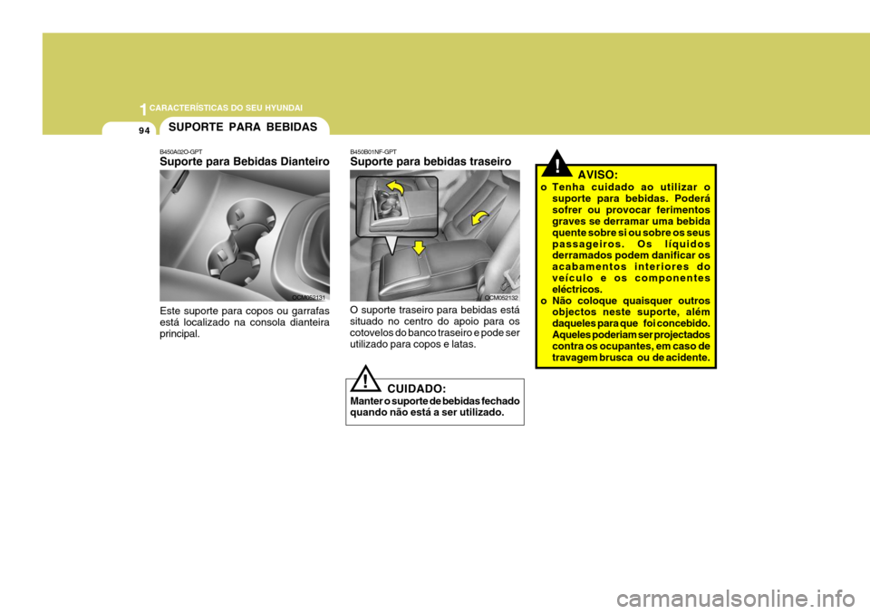 Hyundai Santa Fe 2008 Manual do proprietário (in Portuguese) 1CARACTERÍSTICAS DO SEU HYUNDAI
94SUPORTE PARA BEBIDAS
B450A02O-GPT Suporte para Bebidas Dianteiro Este suporte para copos ou garrafas está localizado na consola dianteira principal. OCM052131
!
!
C Hyundai Santa Fe 2008 Manual do proprietário (in Portuguese) 1CARACTERÍSTICAS DO SEU HYUNDAI
94SUPORTE PARA BEBIDAS
B450A02O-GPT Suporte para Bebidas Dianteiro Este suporte para copos ou garrafas está localizado na consola dianteira principal. OCM052131
!
!
C