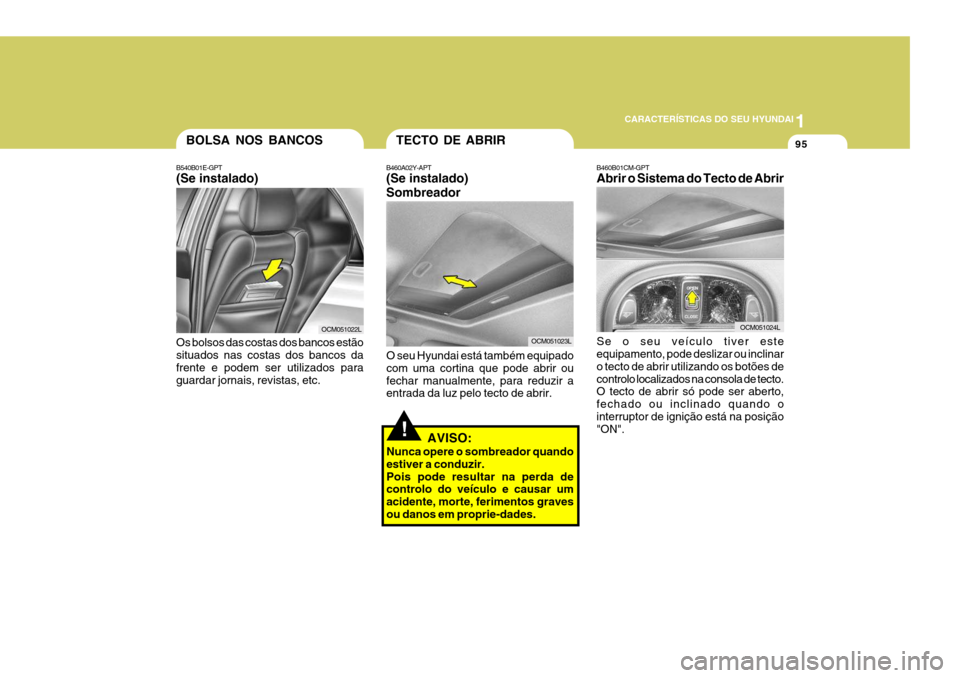Hyundai Santa Fe 2008 Manual do proprietário (in Portuguese) 1
CARACTERÍSTICAS DO SEU HYUNDAI
95
!
OCM051022L
TECTO DE ABRIR
B460A02Y-APT (Se instalado) Sombreador
OCM051023L
O seu Hyundai está também equipado com uma cortina que pode abrir oufechar manualme Hyundai Santa Fe 2008 Manual do proprietário (in Portuguese) 1
CARACTERÍSTICAS DO SEU HYUNDAI
95
!
OCM051022L
TECTO DE ABRIR
B460A02Y-APT (Se instalado) Sombreador
OCM051023L
O seu Hyundai está também equipado com uma cortina que pode abrir oufechar manualme