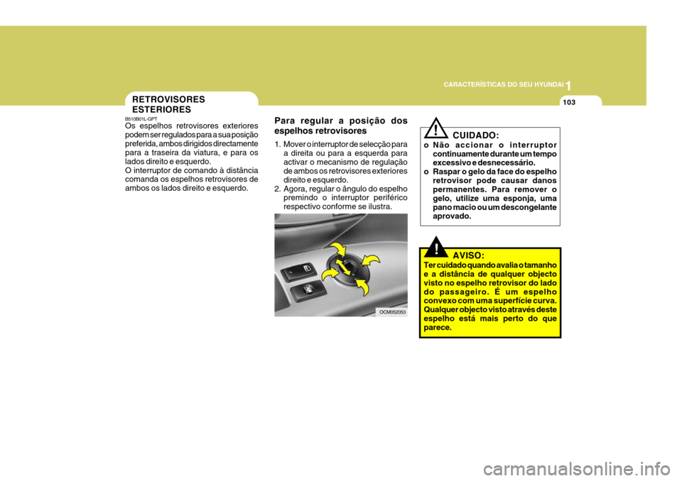Hyundai Santa Fe 2008 Manual do proprietário (in Portuguese) 1
CARACTERÍSTICAS DO SEU HYUNDAI
103RETROVISORES ESTERIORES
B510B01L-GPT Os espelhos retrovisores exteriores podem ser regulados para a sua posiçãopreferida, ambos dirigidos directamente para a tra Hyundai Santa Fe 2008 Manual do proprietário (in Portuguese) 1
CARACTERÍSTICAS DO SEU HYUNDAI
103RETROVISORES ESTERIORES
B510B01L-GPT Os espelhos retrovisores exteriores podem ser regulados para a sua posiçãopreferida, ambos dirigidos directamente para a tra