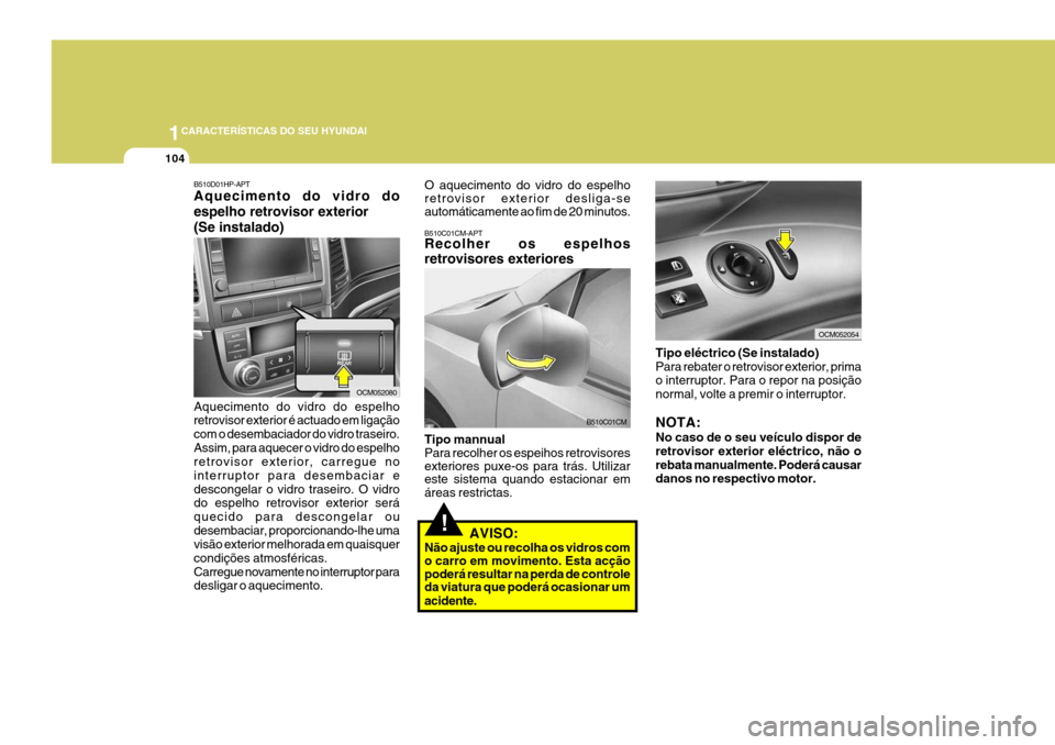 Hyundai Santa Fe 2008 Manual do proprietário (in Portuguese) 1CARACTERÍSTICAS DO SEU HYUNDAI
104
O aquecimento do vidro do espelho retrovisor exterior desliga-se automáticamente ao fim de 20 minutos.
!
B510C01CM-APT Recolher os espelhos retrovisores exteriore Hyundai Santa Fe 2008 Manual do proprietário (in Portuguese) 1CARACTERÍSTICAS DO SEU HYUNDAI
104
O aquecimento do vidro do espelho retrovisor exterior desliga-se automáticamente ao fim de 20 minutos.
!
B510C01CM-APT Recolher os espelhos retrovisores exteriore