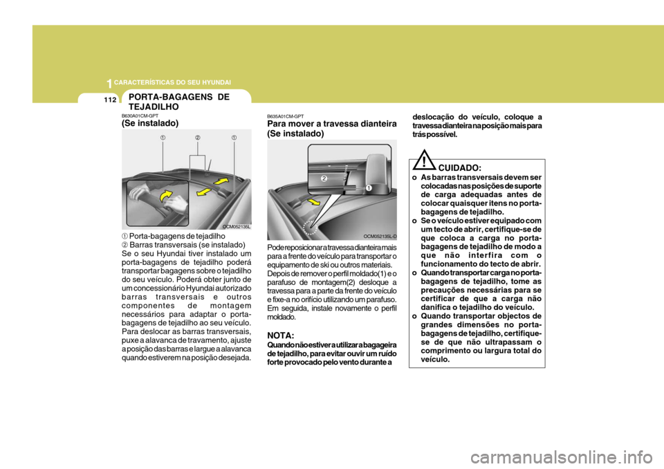 Hyundai Santa Fe 2008 Manual do proprietário (in Portuguese) 1CARACTERÍSTICAS DO SEU HYUNDAI
112PORTA-BAGAGENS DE TEJADILHO
B630A01CM-GPT (Se instalado) ➀ Porta-bagagens de tejadilho
➁ Barras transversais (se instalado)
Se o seu Hyundai tiver instalado u Hyundai Santa Fe 2008 Manual do proprietário (in Portuguese) 1CARACTERÍSTICAS DO SEU HYUNDAI
112PORTA-BAGAGENS DE TEJADILHO
B630A01CM-GPT (Se instalado) ➀ Porta-bagagens de tejadilho
➁ Barras transversais (se instalado)
Se o seu Hyundai tiver instalado u